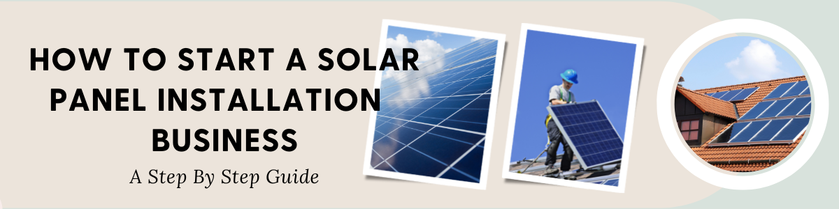How To Start A Solar Panel Installation Business - A Step by Step Guide